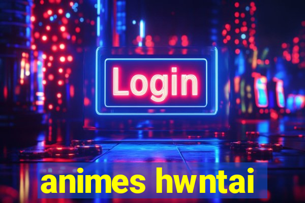 animes hwntai
